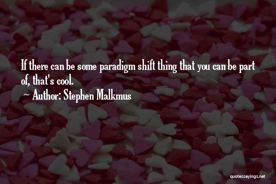 Shift Paradigm Quotes By Stephen Malkmus