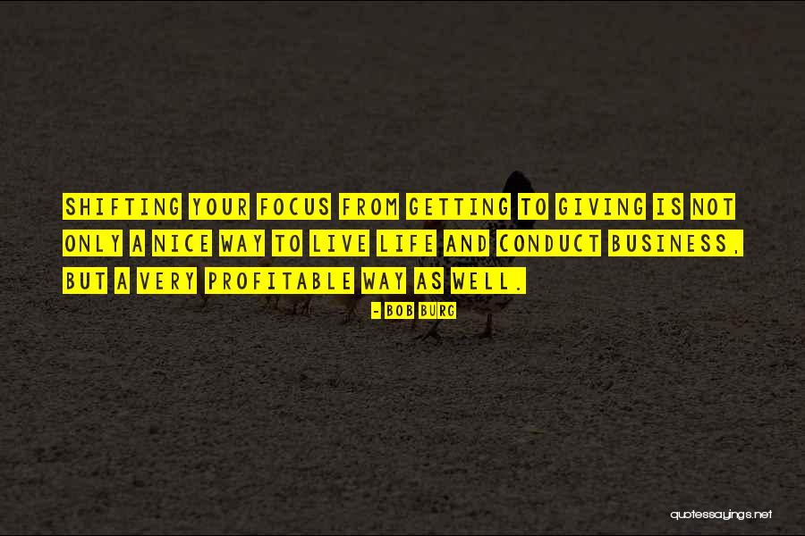 Shifting My Focus Quotes By Bob Burg Shifting My Focus Quotes By Bob Burg