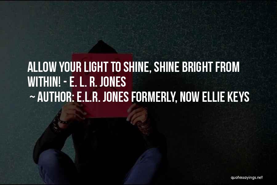 Shine Bright Quotes By E.L.R. Jones Formerly, Now Ellie Keys