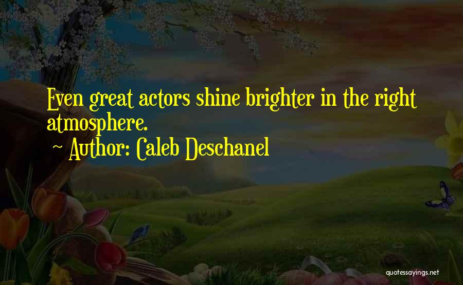 Shine Brighter Quotes By Caleb Deschanel