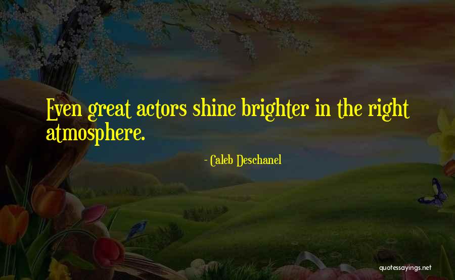 Shine Brighter Quotes By Caleb Deschanel