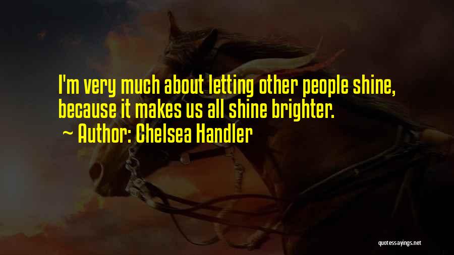 Shine Brighter Quotes By Chelsea Handler
