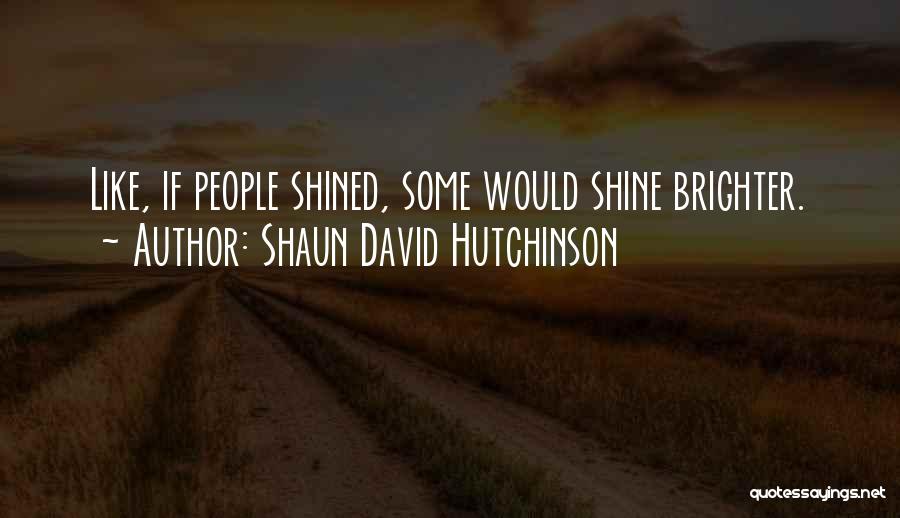 Shine Brighter Quotes By Shaun David Hutchinson