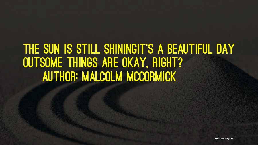 Shining Day Quotes By Malcolm McCormick
