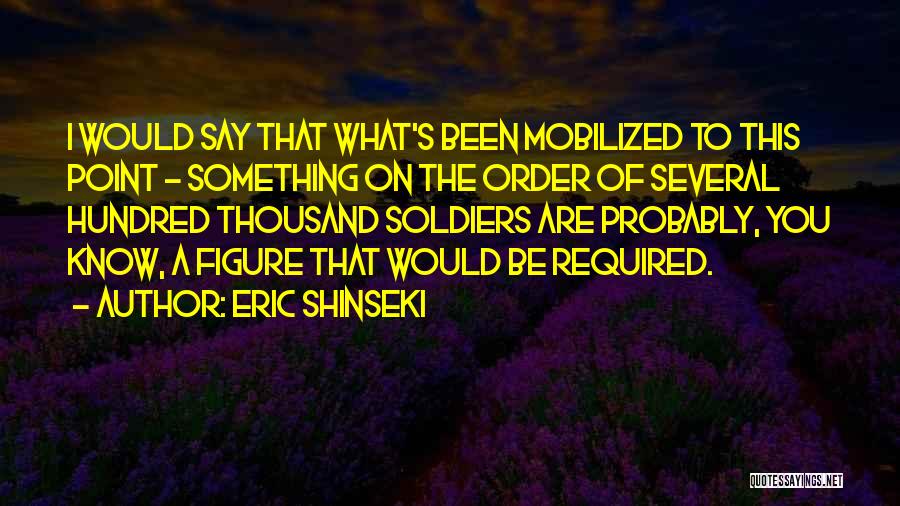 Shinseki Quotes By Eric Shinseki