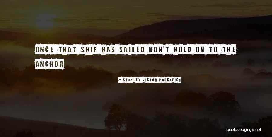 Ship Anchor Quotes By Stanley Victor Paskavich Ship Anchor Quotes By Stanley Victor Paskavich