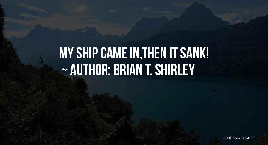 Ship Sank Quotes By Brian T. Shirley