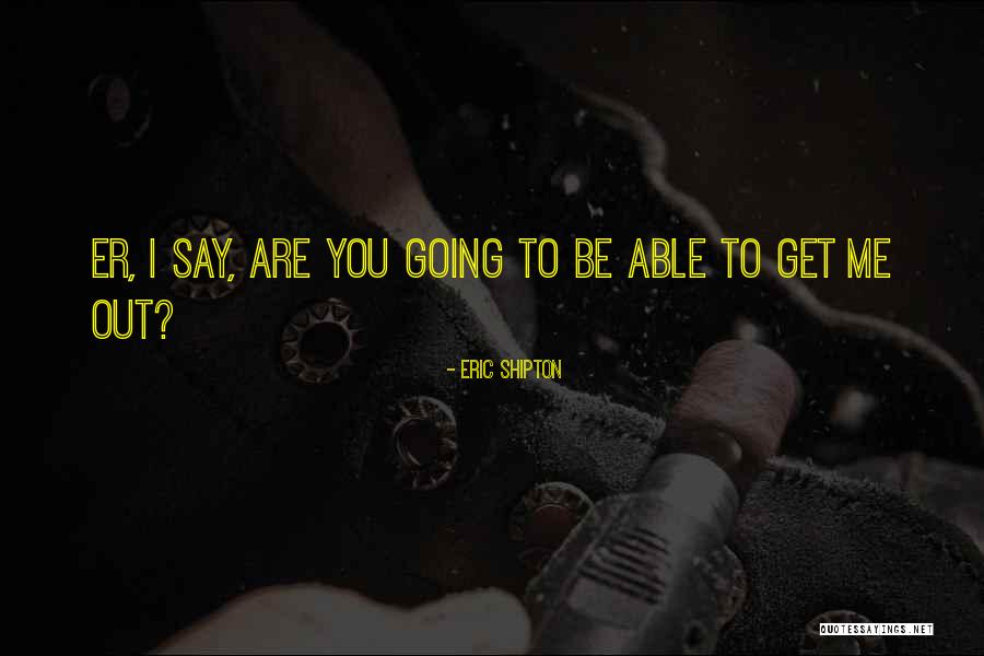 Shipton Quotes By Eric Shipton Shipton Quotes By Eric Shipton