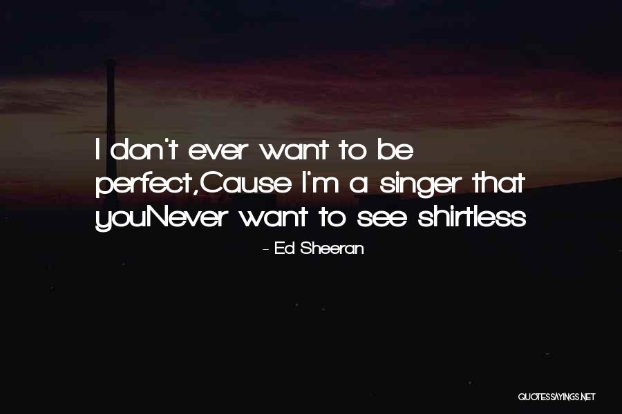 Shirtless Quotes By Ed Sheeran