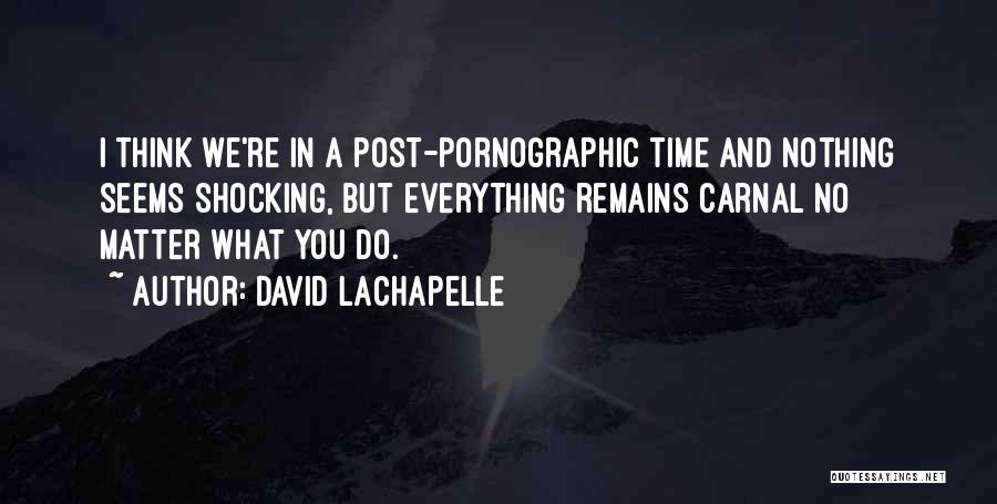 Shocking Quotes By David LaChapelle