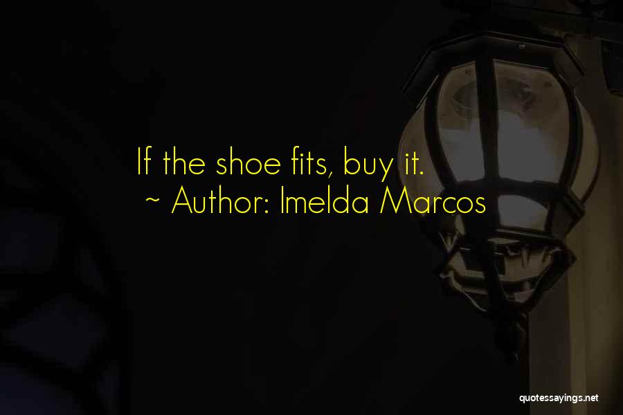 Shoe Fits Quotes By Imelda Marcos