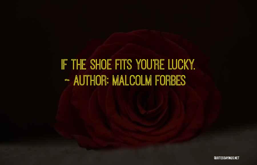 Shoe Fits Quotes By Malcolm Forbes