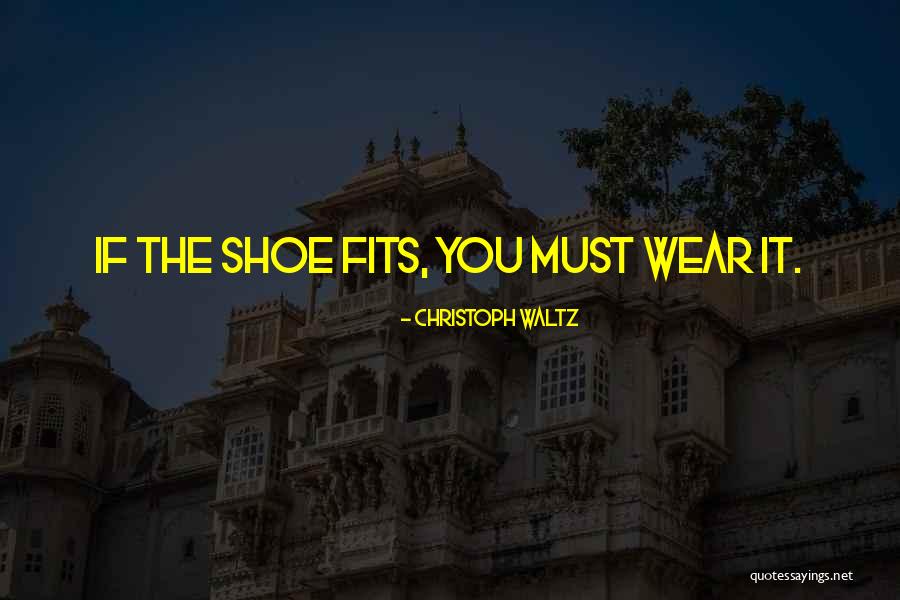 Shoe Fits Wear It Quotes By Christoph Waltz