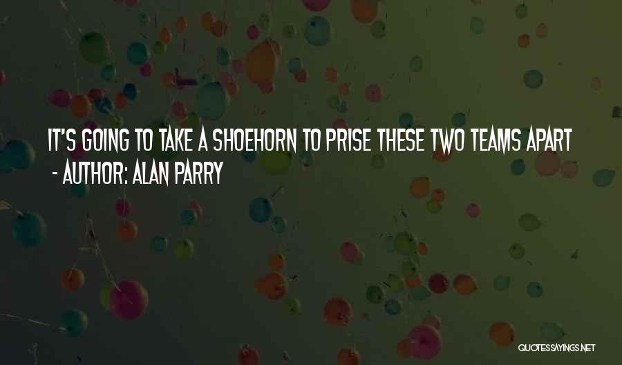 Shoehorn Quotes By Alan Parry