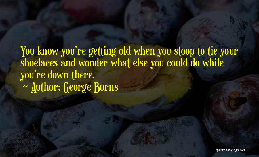 Shoelaces Quotes By George Burns