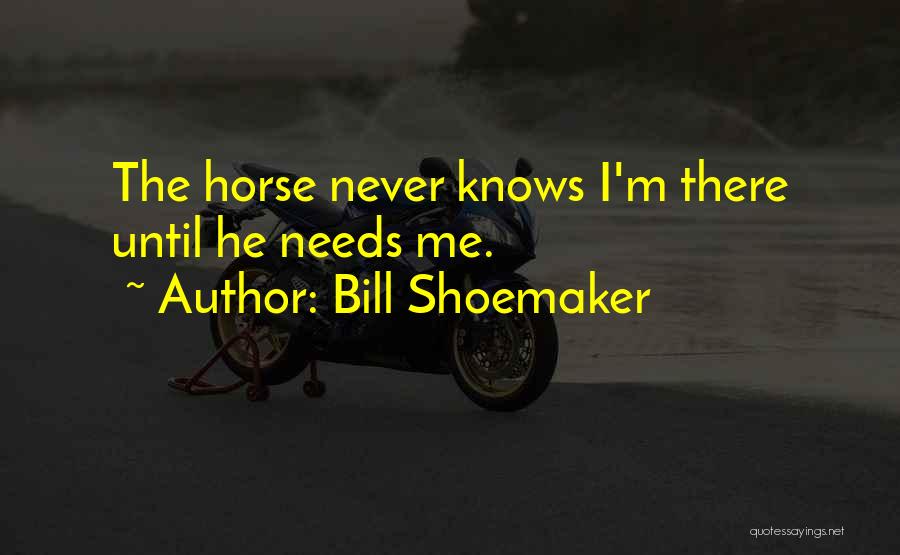 Shoemaker Quotes By Bill Shoemaker