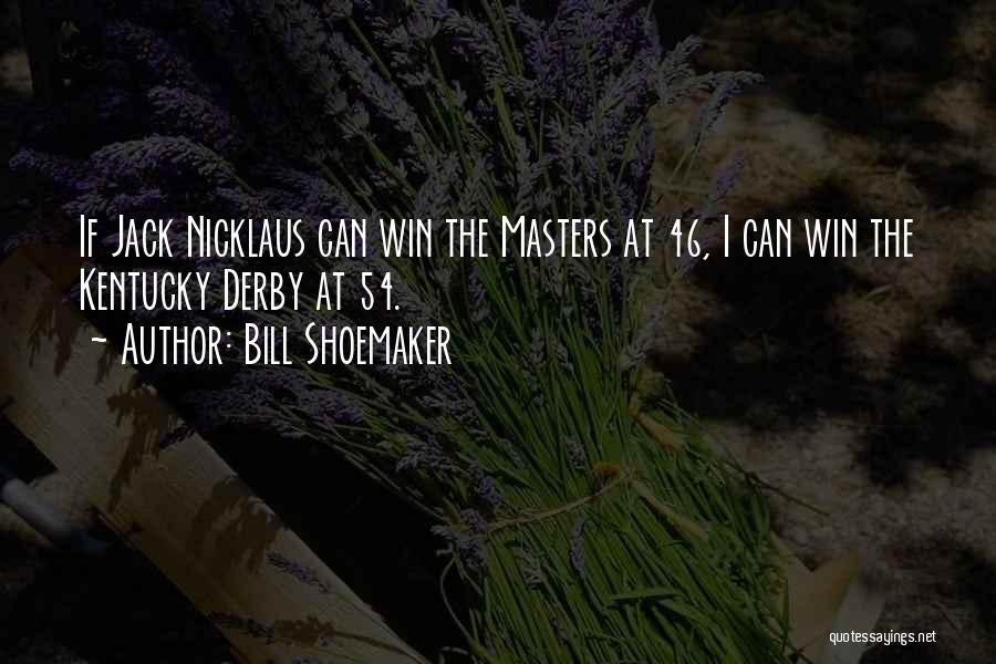 Shoemaker Quotes By Bill Shoemaker