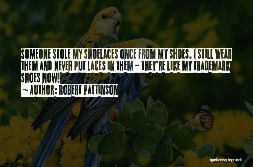 Shoes Without Laces Quotes By Robert Pattinson