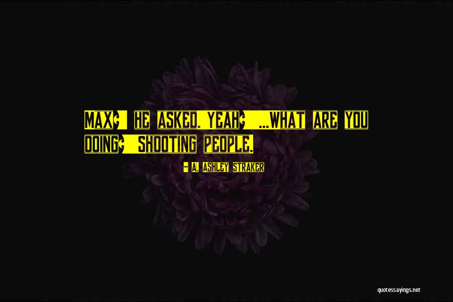 Shooting People Quotes By A. Ashley Straker Shooting People Quotes By A. Ashley Straker