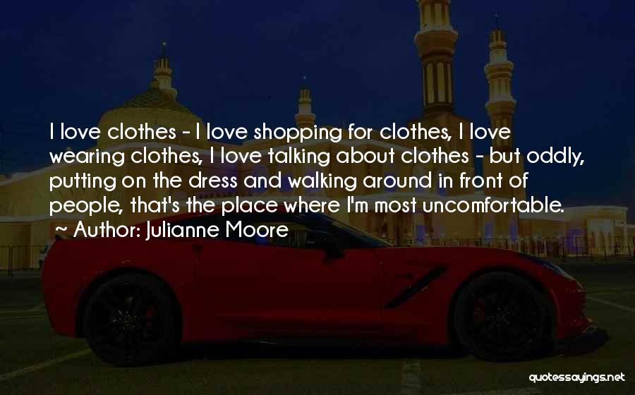 Shopping For Clothes Quotes By Julianne Moore