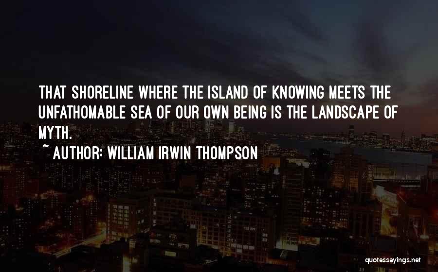 Shoreline Quotes By William Irwin Thompson