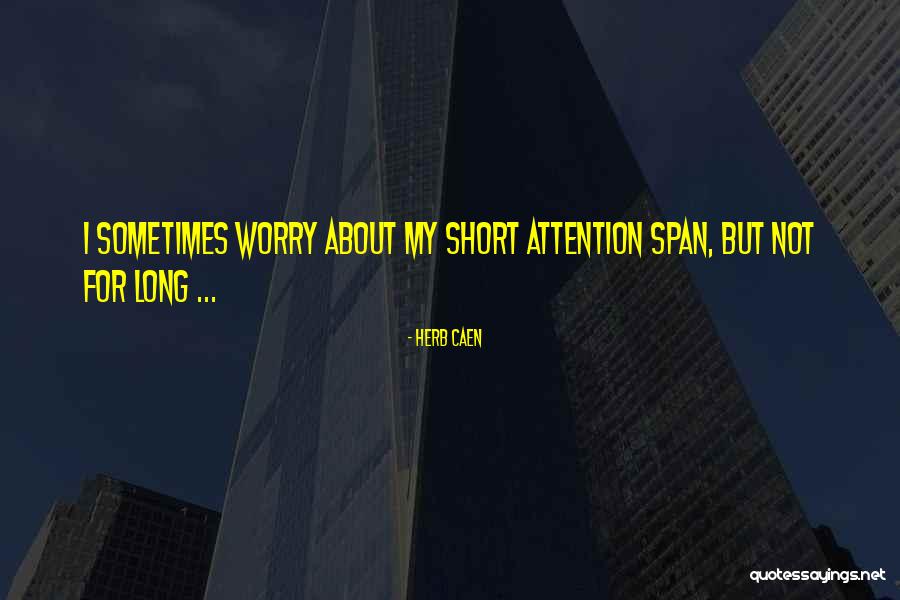 Short Attention Span Quotes By Herb Caen Short Attention Span Quotes By Herb Caen