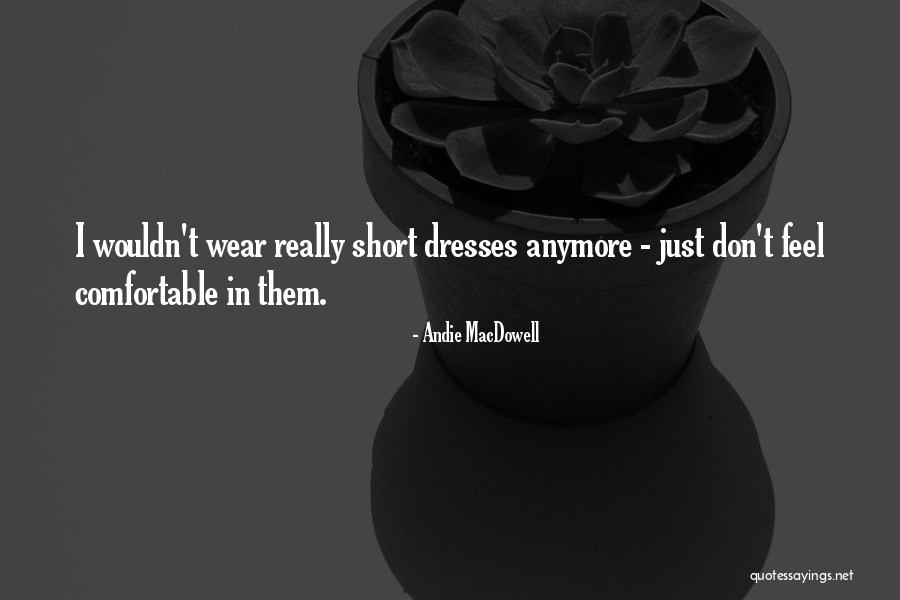 Short Dresses Quotes By Andie MacDowell Short Dresses Quotes By Andie MacDowell