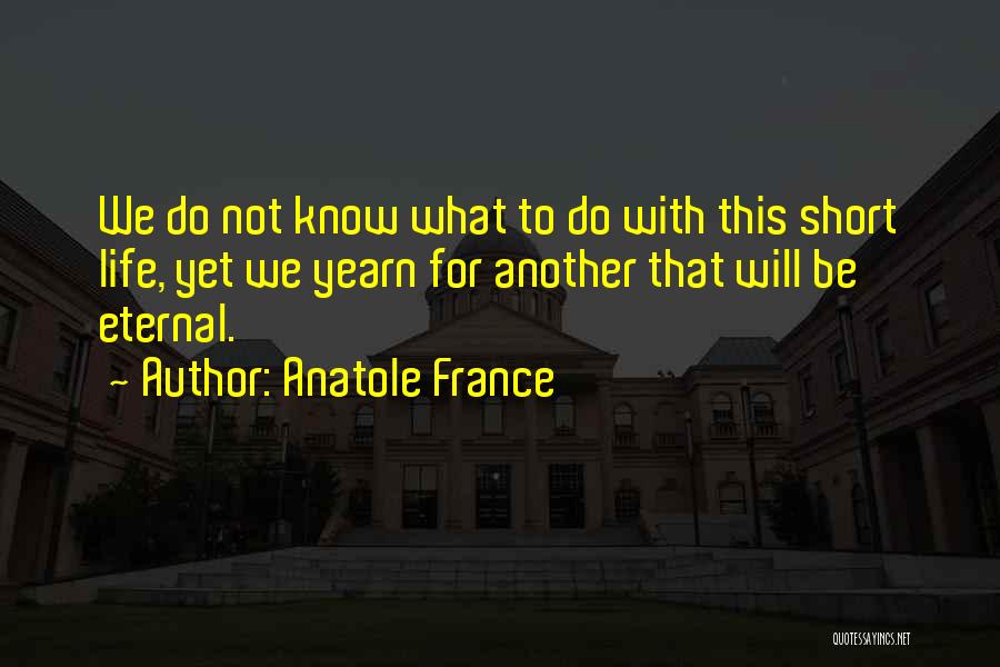 Short Eternal Life Quotes By Anatole France