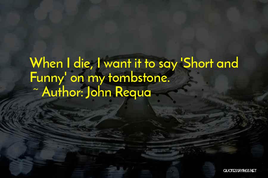 Short Funny Tombstone Quotes By John Requa