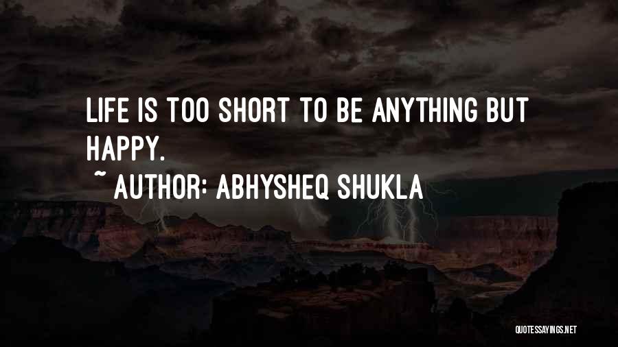 Short Happy Life Quotes By Abhysheq Shukla