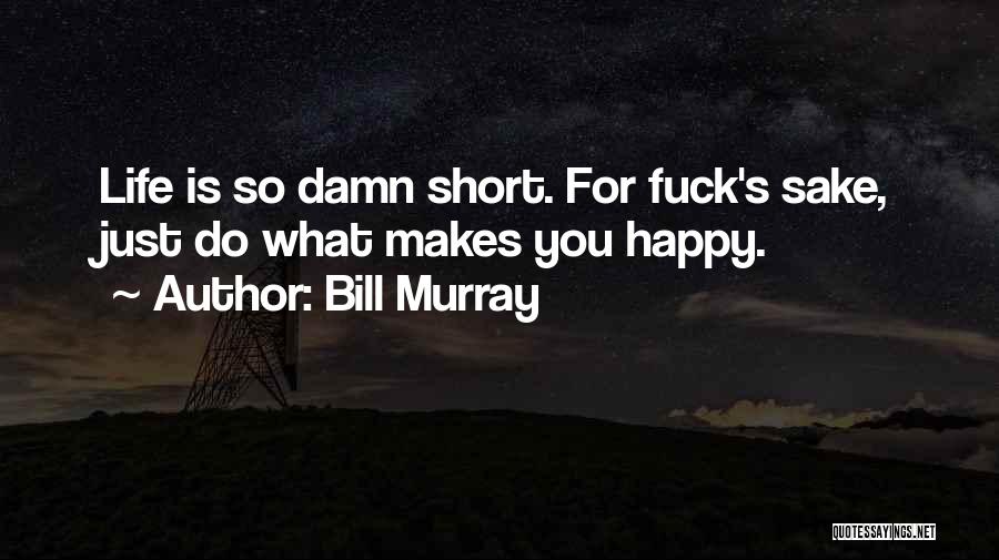 Short Happy Life Quotes By Bill Murray