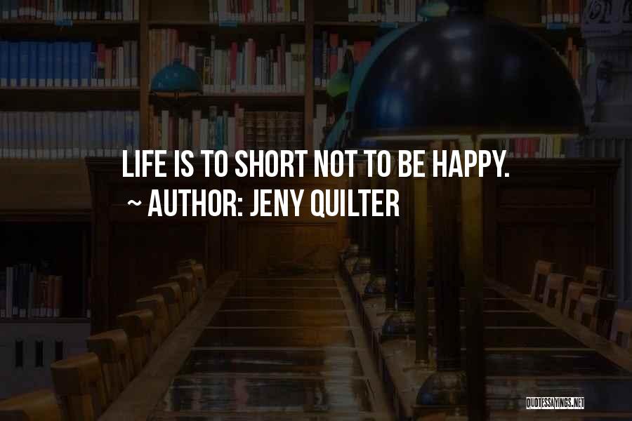 Short Happy Life Quotes By Jeny Quilter