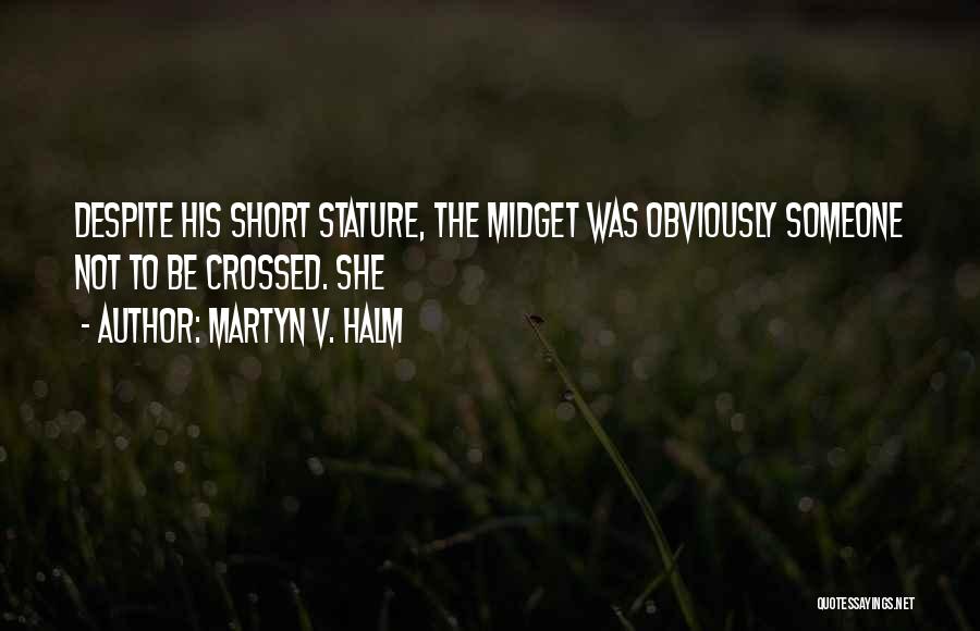 Short In Stature Quotes By Martyn V. Halm