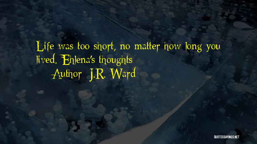 Short Life Thoughts Quotes By J.R. Ward