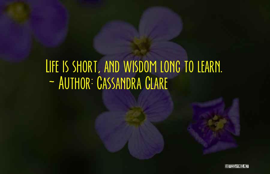 Short Life Wisdom Quotes By Cassandra Clare