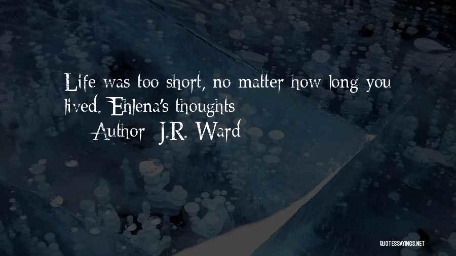 Short Lived Life Quotes By J.R. Ward