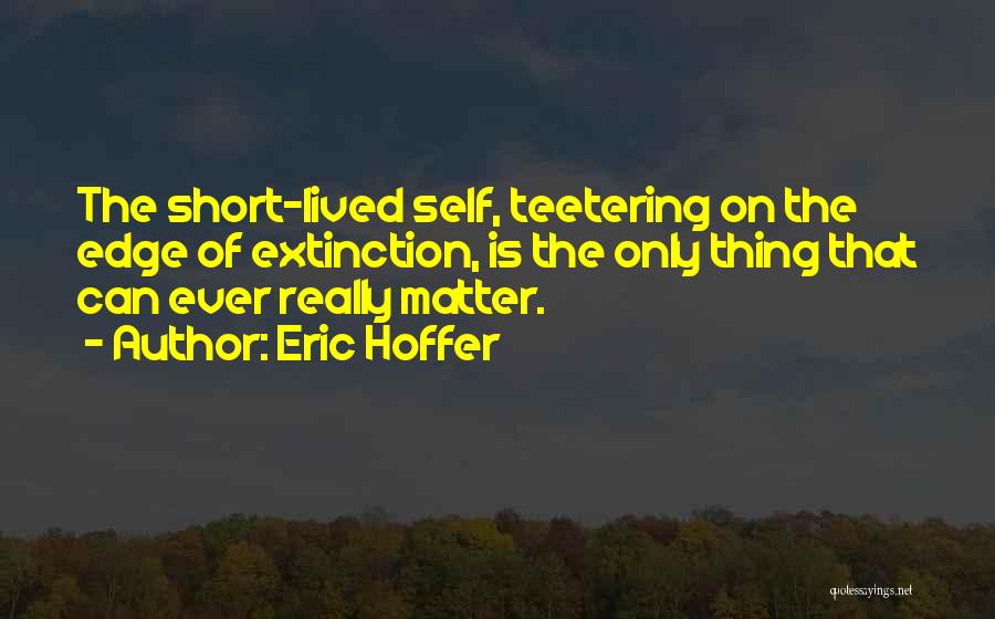 Short Lived Quotes By Eric Hoffer