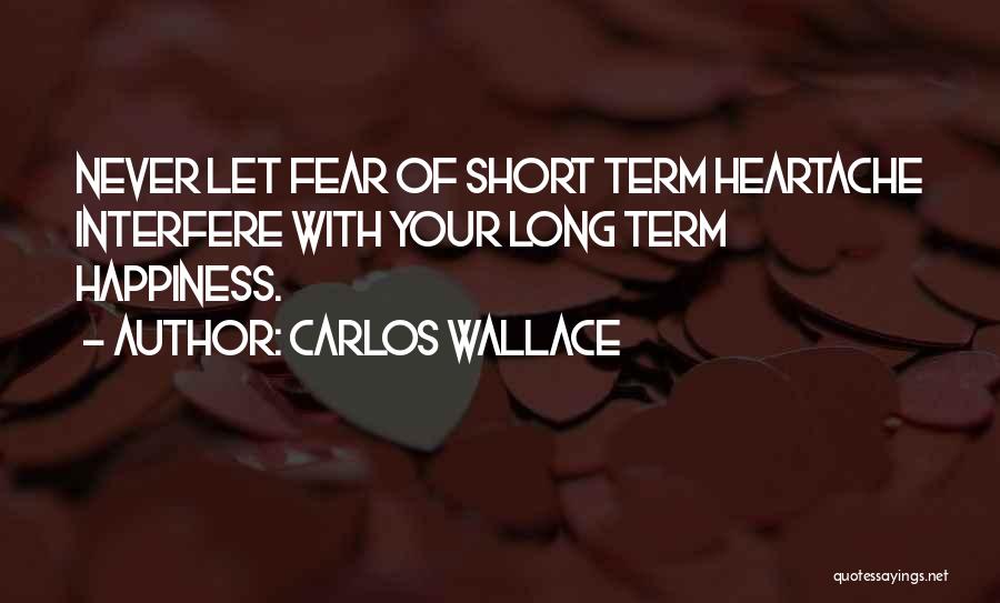 Short Term Happiness Quotes By Carlos Wallace