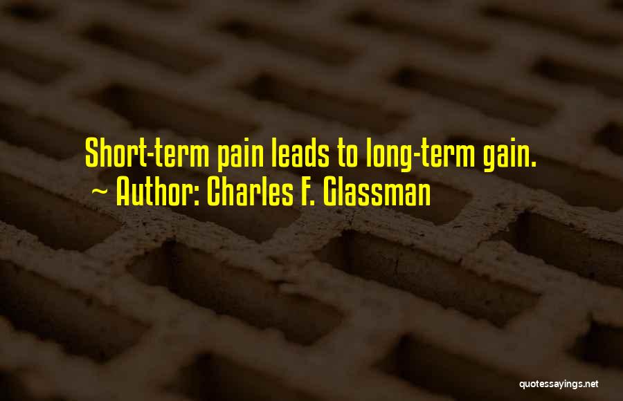 Short Term Pain Long Term Gain Quotes By Charles F. Glassman