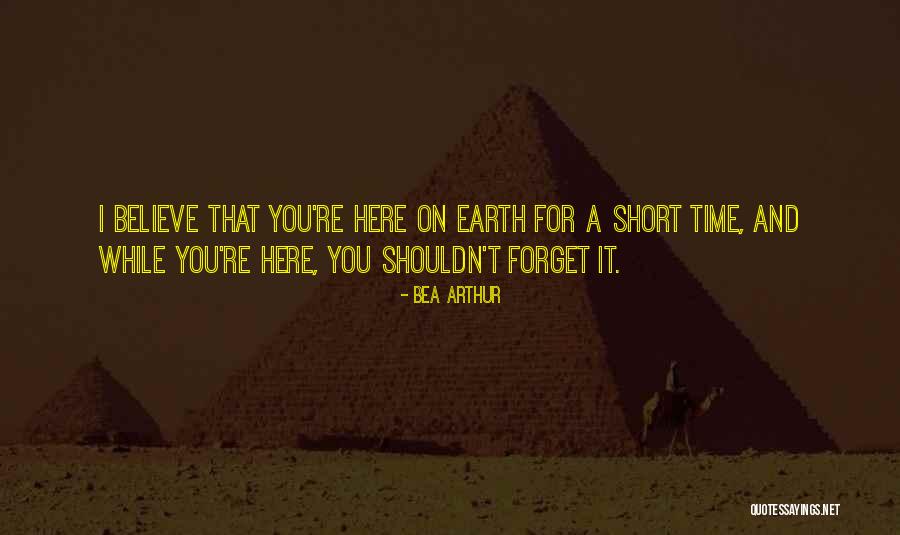 Short Time On Earth Quotes By Bea Arthur Short Time On Earth Quotes By Bea Arthur