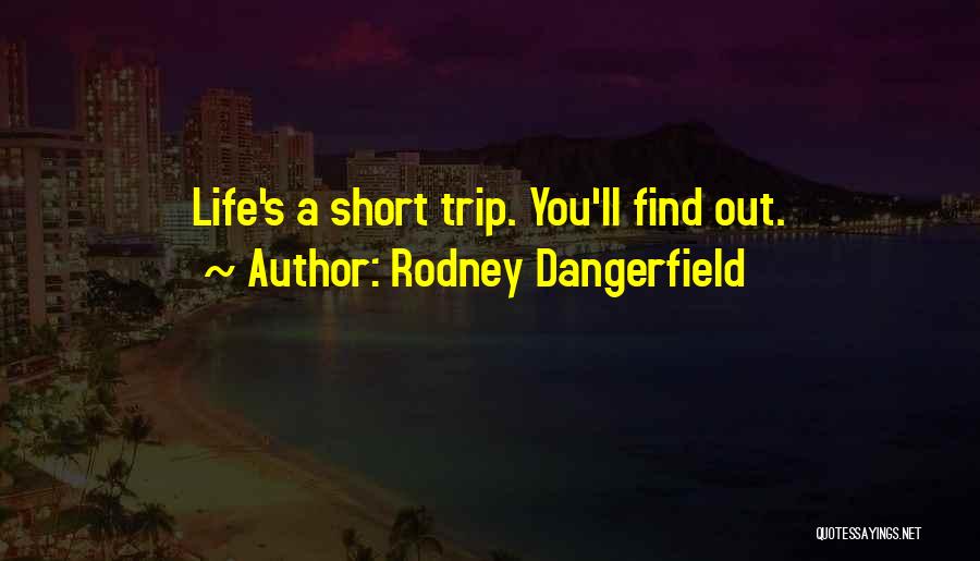 Short Trip Quotes By Rodney Dangerfield