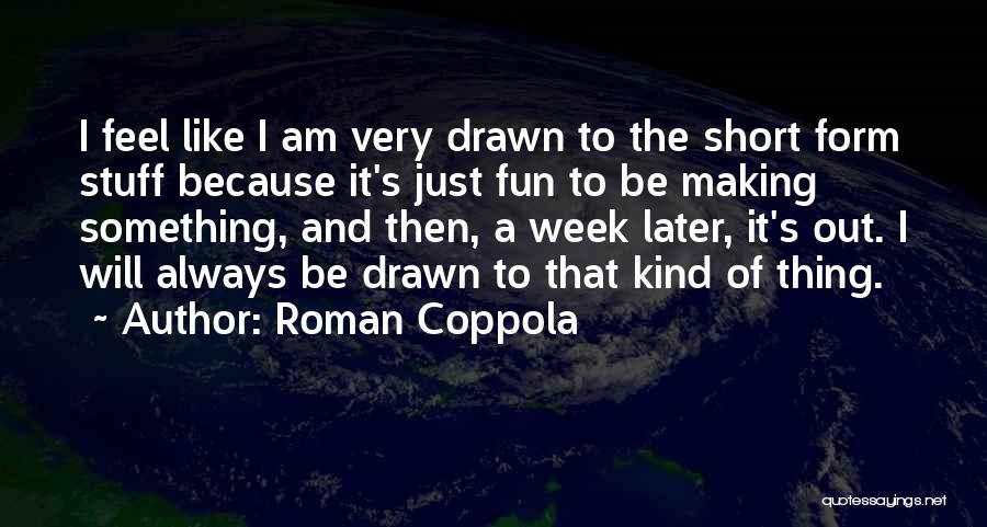 Short Week Quotes By Roman Coppola