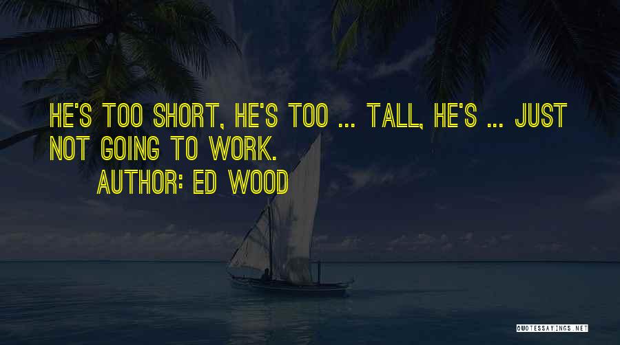 Short Wood Quotes By Ed Wood