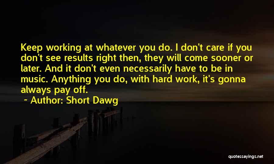 Short Working Hard Quotes By Short Dawg