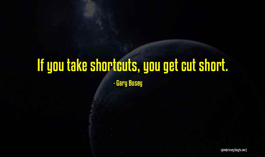 Shortcuts Quotes By Gary Busey