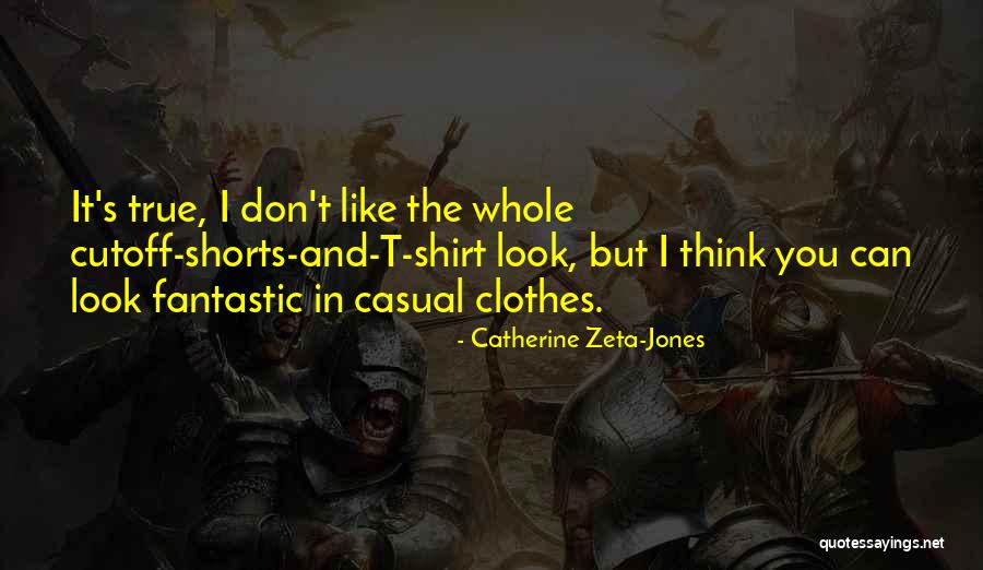 Shorts And Shirt Quotes By Catherine Zeta-Jones Shorts And Shirt Quotes By Catherine Zeta-Jones
