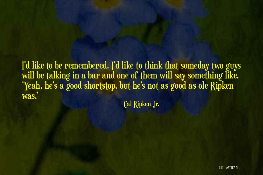 Shortstop Quotes By Cal Ripken Jr. Shortstop Quotes By Cal Ripken Jr.