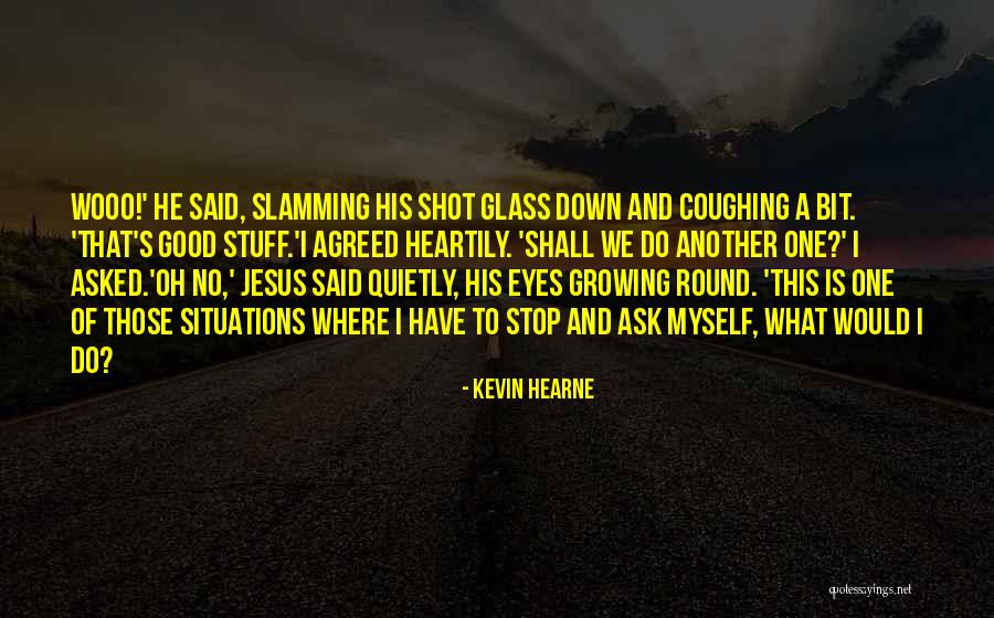 Shot Glass Quotes By Kevin Hearne Shot Glass Quotes By Kevin Hearne