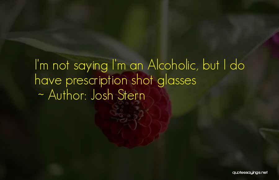 Shot Glasses Quotes By Josh Stern