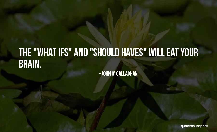 Should Haves Quotes By John O' Callaghan